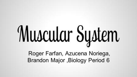 Roger Farfan, Azucena Noriega, Brandon Major,Biology Period 6.