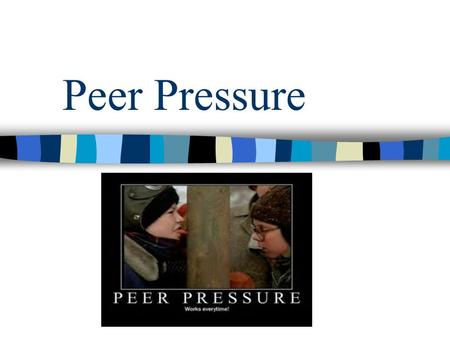 Peer Pressure. Bell Work Write in your notebook examples of pressure situations that you have experienced or someone you know has experienced. Next to.