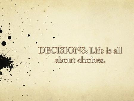 What do we often base our decisions on? Past experiences Values / beliefs (right vs. wrong) Outcomes (How will I benefit from this decision?) Peer pressure.