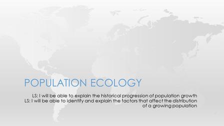 LS: I will be able to explain the historical progression of population growth LS: I will be able to identify and explain the factors that affect the distribution.