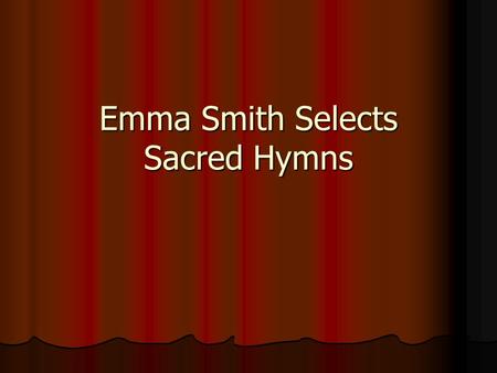 Emma Smith Selects Sacred Hymns. Doctrine and Covenants 25 Doctrine and Covenants 25.