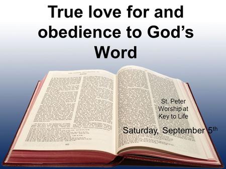 True love for and obedience to God’s Word St. Peter Worship at Key to Life Saturday, September 5 th.