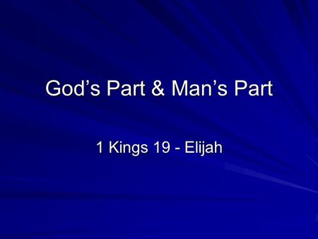 God’s Part & Man’s Part 1 Kings 19 - Elijah. God’s Part, Man’s Part God Initiates –Hebrews 12:2 fixing our eyes on Jesus, the author and perfecter of.