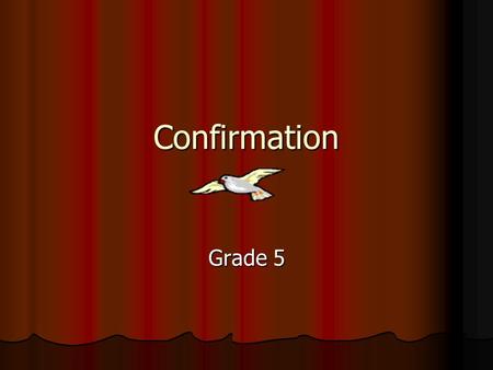 Confirmation Grade 5. Sacrament of Confirmation Confirmation Confirmation Necessary for the completion of baptismal grace. Necessary for the completion.