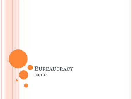 B UREAUCRACY U3, C15. W HAT IS A B UREAUCRACY ? W HAT ARE THE BENEFITS OF A B UREAUCRACY ? Large, complex administrative structure that handles the everyday.