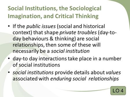 Social Institutions, the Sociological Imagination, and Critical Thinking If the public issues (social and historical context) that shape private troubles.