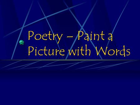 Poetry – Paint a Picture with Words What is poetry? According to Merriam-Webster’s dictionary, poetry is “writing that formulates a concentrated imaginative.