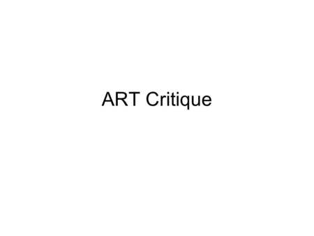 ART Critique Process Art Critiquing process is about organizing your thoughts about a particular piece of art.