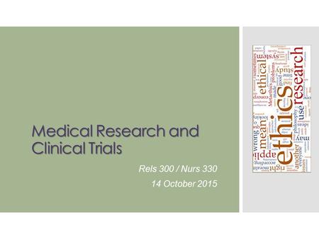 Medical Research and Clinical Trials Rels 300 / Nurs 330 14 October 2015.