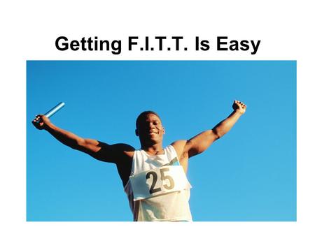 Getting F.I.T.T. Is Easy. Where do I start ? For most people the hardest part of exercising is just getting started. Hectic schedules and lack of time.