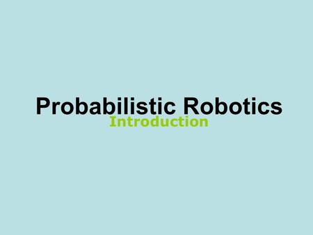 Probabilistic Robotics Introduction.  Robotics is the science of perceiving and manipulating the physical world through computer-controlled devices.