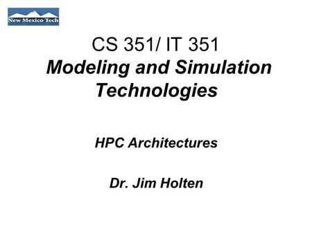 CS 351/ IT 351 Modeling and Simulation Technologies HPC Architectures Dr. Jim Holten.