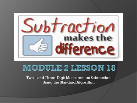 Two – and Three-Digit Measurement Subtraction Using the Standard Algorithm.