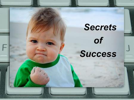 Secrets of Success Secrets of Success. God's Way vs Our Way ● We live in a universe that is run by a sovereign and moral God ● Wisdom is the ability to.