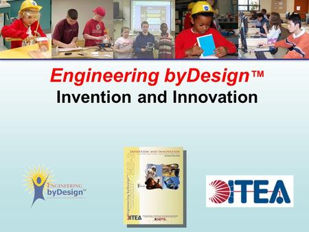 Engineering byDesign ™ Invention and Innovation. Let’s Play!