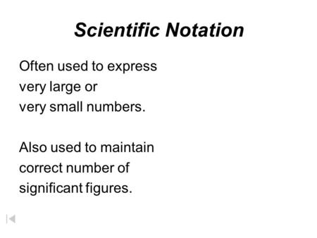 Scientific Notation Often used to express very large or very small numbers. Also used to maintain correct number of significant figures.