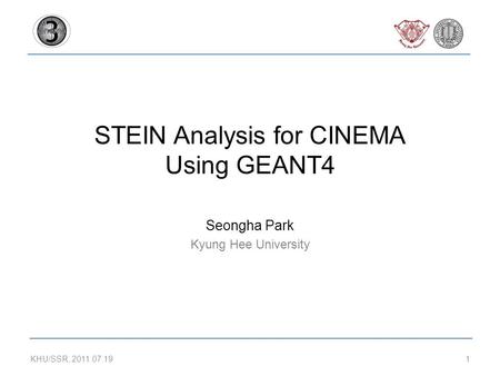 STEIN Analysis for CINEMA Using GEANT4 Seongha Park Kyung Hee University KHU/SSR, 2011.07.191.