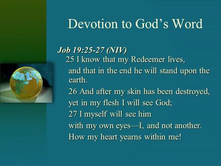 Devotion to God’s Word Job 19:25-27 (NIV) 25 I know that my Redeemer lives, and that in the end he will stand upon the earth. 26 And after my skin has.