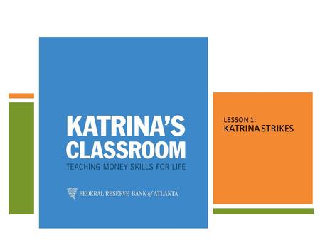 LESSON 1: KATRINA STRIKES. TOPICS COVERED LESSON 1: KATRINA STRIKES 1.DEFINE NATURAL DISASTER. 2.EXPLORE FINANCIAL PREPAREDNESS IN THE FACE OF A DISASTER.