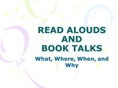 READ ALOUDS AND BOOK TALKS What, Where, When, and Why.