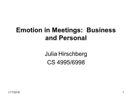 1/17/20161 Emotion in Meetings: Business and Personal Julia Hirschberg CS 4995/6998.