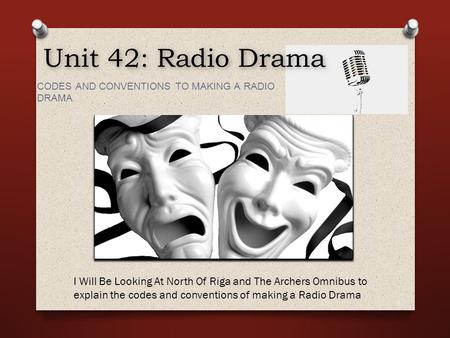 Unit 42: Radio Drama CODES AND CONVENTIONS TO MAKING A RADIO  DRAMA