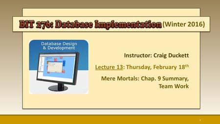 (Winter 2016) Instructor: Craig Duckett Lecture 13: Thursday, February 18 th Mere Mortals: Chap. 9 Summary, Team Work 1.