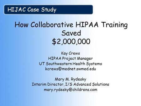 How Collaborative HIPAA Training Saved $2,000,000 Kay Crews HIPAA Project Manager UT Southwestern Health Systems Mary M. Rydesky.