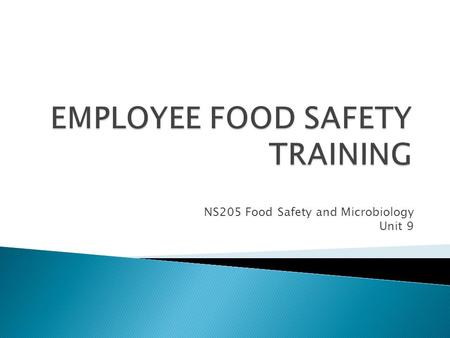 NS205 Food Safety and Microbiology Unit 9.  Deadline for filing incomplete  Final project due date  Check grade book  Final Exam next week along with.