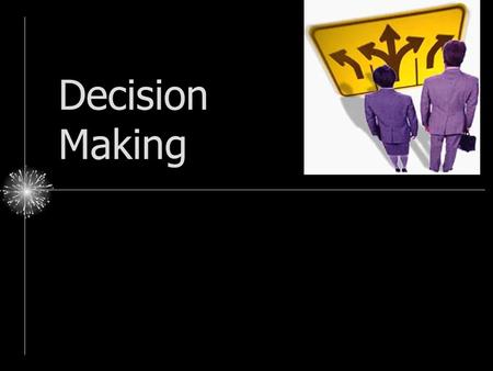 Decision Making. Reasoning & Problem Solving A. Two Classes of Reasoning I. Deductive Reasoning II. Inductive Reasoning.