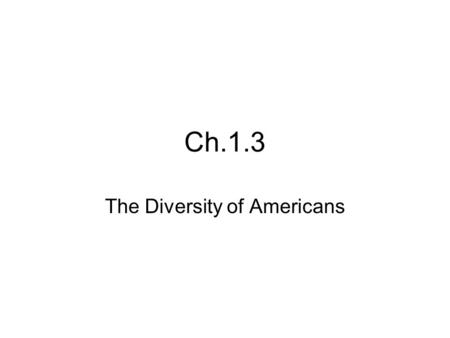 Ch.1.3 The Diversity of Americans. A Nation of Immigrants On U.S. Currency, you will find the words “E Pluribus Unum” Latin for “Out of Many, One” A reminder.