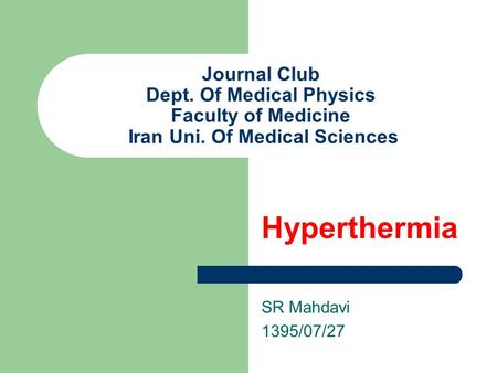 Journal Club Dept. Of Medical Physics Faculty of Medicine Iran Uni. Of Medical Sciences Hyperthermia SR Mahdavi 1395/07/27.