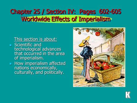 Chapter 25 / Section IV: Pages 602-605 Worldwide Effects of Imperialism This section is about: This section is about: Scientific and technological advances.