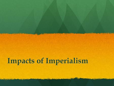 Impacts of Imperialism. Economic Impacts Global economy emerged during the Age of Imperialism Global economy emerged during the Age of Imperialism.