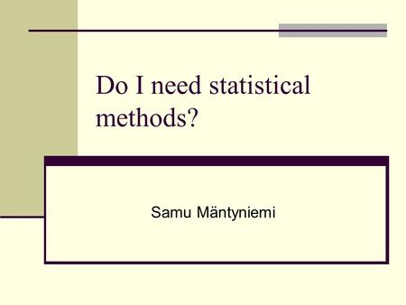 Do I need statistical methods? Samu Mäntyniemi. Learning from experience Which way a bottle cap is going to land? Think, and then write down your opinion.