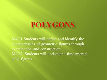 M4G1 Students will define and identify the characteristics of geometric figures through examination and construction. M4G2 Students will understand fundamental.