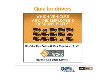 Quiz for drivers. 2 Question # 1 Employees driving their own vehicle for work should expect their employer to ask them for records that show the vehicle.