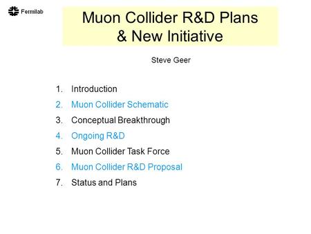 Muon Collider R&D Plans & New Initiative 1.Introduction 2.Muon Collider Schematic 3.Conceptual Breakthrough 4.Ongoing R&D 5.Muon Collider Task Force 6.Muon.