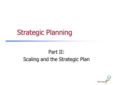 Strategic Planning Part II: Scaling and the Strategic Plan.