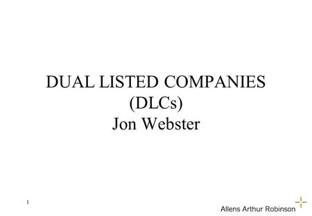 1 DUAL LISTED COMPANIES (DLCs) Jon Webster. 2 DLC by Agreement … contractual arrangement between two companies under which they operate as if they were.