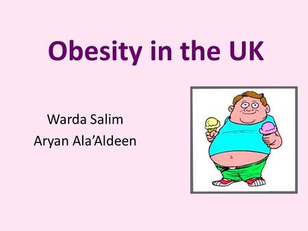 Obesity in the UK Warda Salim Aryan Ala’Aldeen. Definition Obesity is when a persons body weight is 20% beyond their ideal weight It is a condition in.