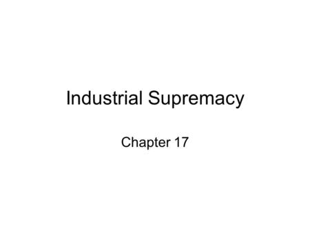 Industrial Supremacy Chapter 17. Sources of Industrial Growth Cont’d New Technologies – –Communication –electricity – light and power (Charles F. Brush.