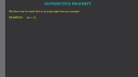 DISTRIBUTIVE PROPERTY. When no addition or subtraction sign separates a constant or variable next to a parentheses, it implies multiplication.