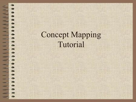 Concept Mapping Tutorial. What Is a Concept Map? Like all maps, concept maps are representations of spatial relationships. Rather than portraying the.