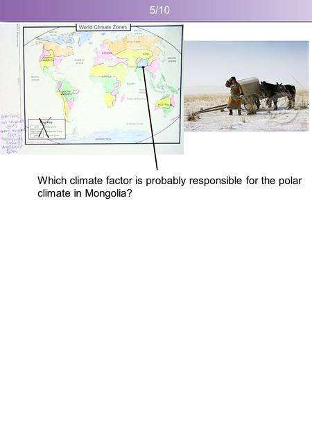 5/10 Which climate factor is probably responsible for the polar climate in Mongolia?