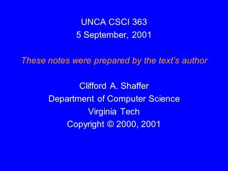 UNCA CSCI 363 5 September, 2001 These notes were prepared by the text’s author Clifford A. Shaffer Department of Computer Science Virginia Tech Copyright.