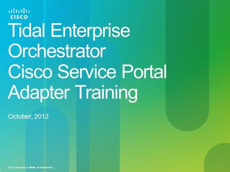 1 © 2013 Cisco and/or its affiliates. All rights reserved. Tidal Enterprise Orchestrator Cisco Service Portal Adapter Training October, 2012.