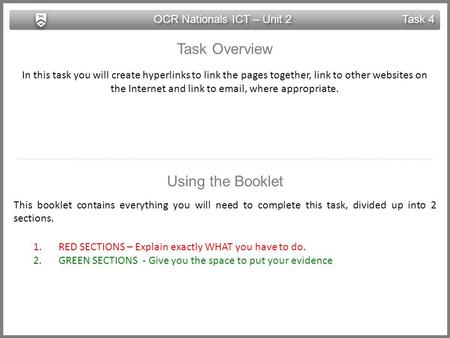 OCR Nationals ICT – Unit 2 Task 4 Task Overview In this task you will create hyperlinks to link the pages together, link to other websites on the Internet.