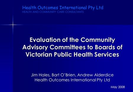 Evaluation of the Community Advisory Committees to Boards of Victorian Public Health Services Health Outcomes International Pty Ltd HEALTH AND COMMUNITY.