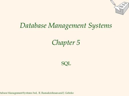 Database Management Systems 3ed, R. Ramakrishnan and J. Gehrke1 Database Management Systems Chapter 5 SQL.